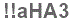 The text to enter in the texbox below is: !!aHA3