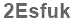 The text to enter in the texbox below is: 2Esfuk