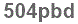 The text to enter in the texbox below is: 504pbd