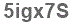 The text to enter in the texbox below is: 5igx7S