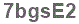 The text to enter in the texbox below is: 7bgsE2