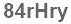 The text to enter in the texbox below is: 84rHry