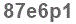 The text to enter in the texbox below is: 87e6p1