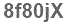 The text to enter in the texbox below is: 8f80jX