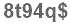 The text to enter in the texbox below is: 8t94q$