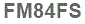 The text to enter in the texbox below is: FM84FS