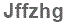 The text to enter in the texbox below is: Jffzhg
