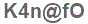The text to enter in the texbox below is: K4n@fO