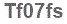 The text to enter in the texbox below is: Tf07fs