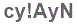 The text to enter in the texbox below is: cy!AyN