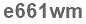 The text to enter in the texbox below is: e661wm