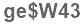 The text to enter in the texbox below is: ge$W43