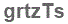 The text to enter in the texbox below is: grtzTs