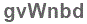 The text to enter in the texbox below is: gvWnbd