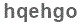 The text to enter in the texbox below is: hqehgo