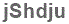 The text to enter in the texbox below is: jShdju