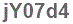 The text to enter in the texbox below is: jY07d4