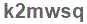 The text to enter in the texbox below is: k2mwsq
