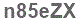 The text to enter in the texbox below is: n85eZX