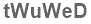 The text to enter in the texbox below is: tWuWeD