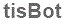 The text to enter in the texbox below is: tisBot
