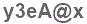 The text to enter in the texbox below is: y3eA@x