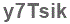 The text to enter in the texbox below is: y7Tsik