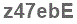 The text to enter in the texbox below is: z47ebE