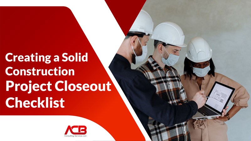 Creating a Solid Construction Project Closeout Checklist
